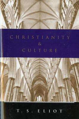 Christianity and Culture: The Idea of a Christian Society and Notes Towards the Definition of Culture
