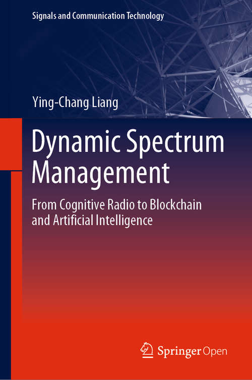 Dynamic Spectrum Management: From Cognitive Radio to Blockchain and Artificial Intelligence (Signals and Communication Technology)