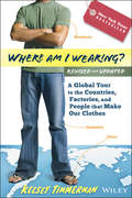 Where am I Wearing?: A Global Tour to the Countries, Factories, and People That Make Our Clothes (Where am I?)