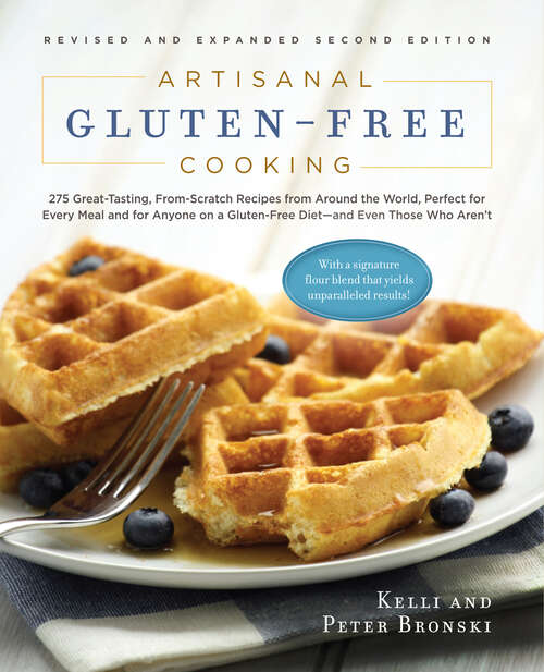 Book cover of Artisanal Gluten-Free Cooking, Second Edition: 275 Great-tasting, From-scratch Recipes From Around The World, Perfect For Every Meal And For Anyone On A Gluten-free Diet--and Even Those Who Aren't (Second) (No Gluten, No Problem #0)
