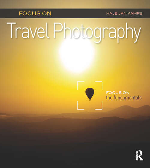 Focus on Travel Photography: Focus on the Fundamentals (Focus On Series) (The Focus On Series)