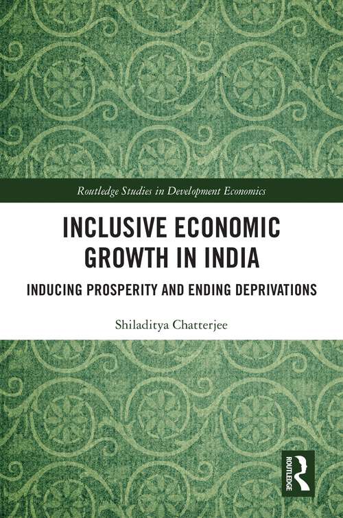 Book cover of Inclusive Economic Growth in India: Inducing Prosperity and Ending Deprivations (Routledge Studies in Development Economics)