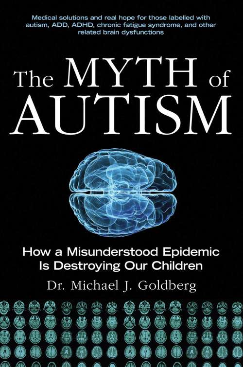 Book cover of The Myth of Autism: How a Misunderstood Epidemic Is Destroying Our Children, Expanded and Revised Edition
