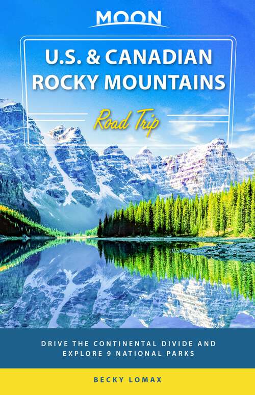 Book cover of Moon U.S. & Canadian Rocky Mountains Road Trip: Drive the Continental Divide and Explore 9 National Parks (Travel Guide)