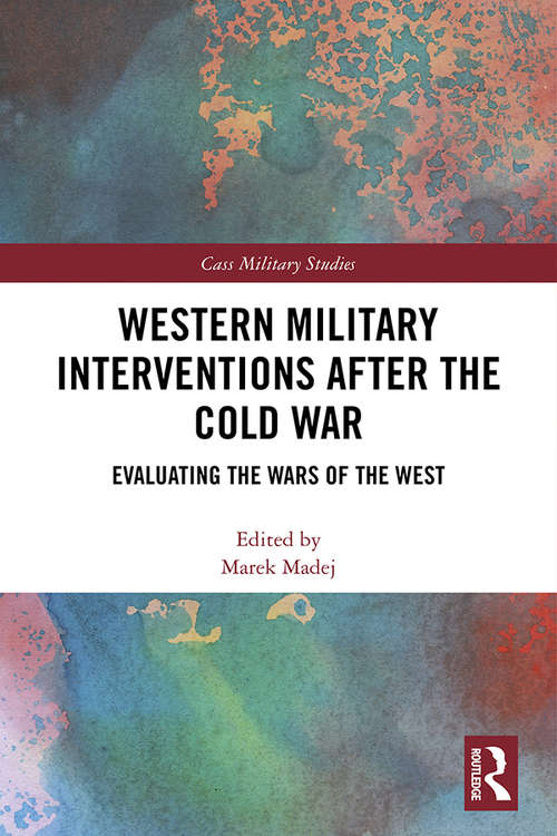 Book cover of Western Military Interventions After The Cold War: Evaluating the Wars of the West (Cass Military Studies)