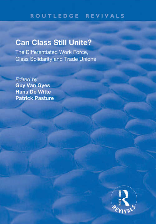 Can Class Still Unite?: The Differentiated Work Force, Class Solidarity and Trade Unions (Routledge Revivals)