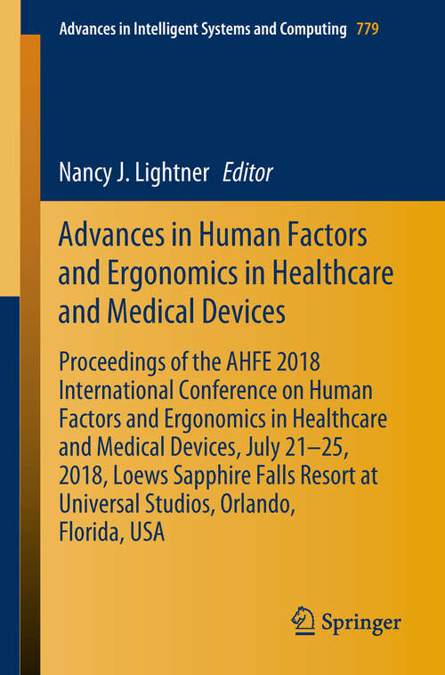 Advances in Human Factors and Ergonomics in Healthcare and Medical Devices: Proceedings of the AHFE 2018 International Conference on Human Factors and Ergonomics in Healthcare and Medical Devices, July 21-25, 2018, Loews Sapphire Falls Resort at Universal Studios, Orlando, Florida, USA (Advances in Intelligent Systems and Computing #779)
