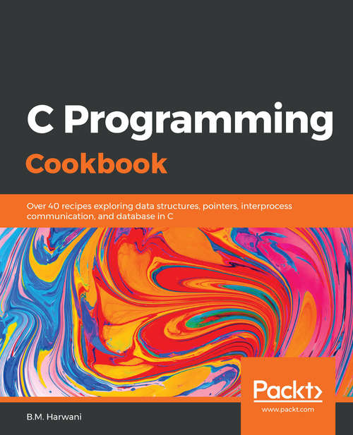 Book cover of C Programming Cookbook: Over 40 recipes exploring data structures, pointers, interprocess communication, and database in C