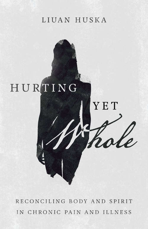 Book cover of Hurting Yet Whole: Reconciling Body and Spirit in Chronic Pain and Illness