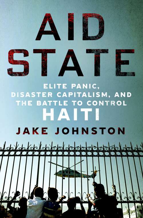 Book cover of Aid State: Elite Panic, Disaster Capitalism, and the Battle to Control Haiti