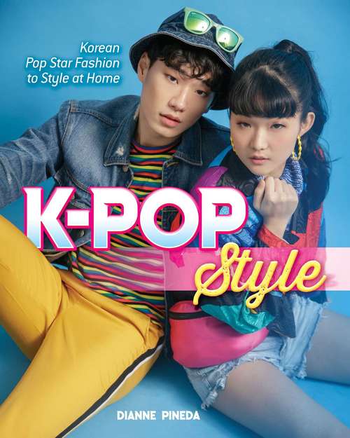 Book cover of K-Pop Style: Fashion, Skin-Care, Make-Up, Lifestyle, and More