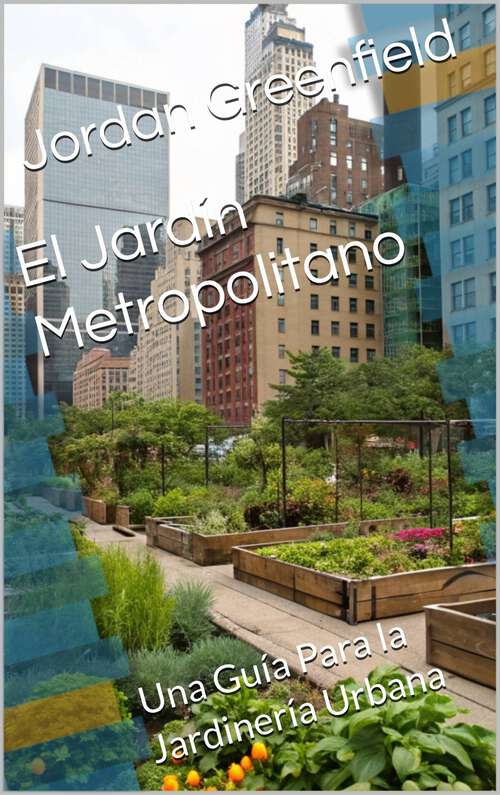 Book cover of El Jardín Metropolitano: Una guía para la jardinería urbana