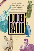 Border Radio: Quacks, Yodelers, Pitchmen, Psychics, and Other Amazing Broadcasters of the American Airwaves (Revised Edition)