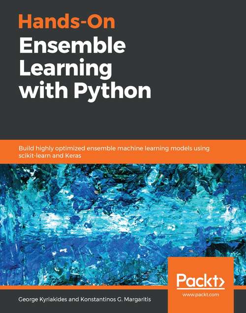 Book cover of Hands-On Ensemble Learning with Python: Build highly optimized ensemble machine learning models using scikit-learn and Keras