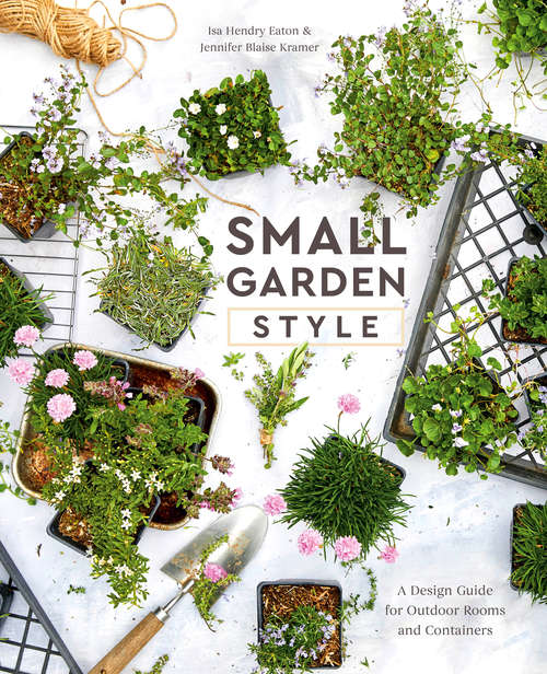 Book cover of Small Garden Style: A Design Guide for Outdoor Rooms and Containers