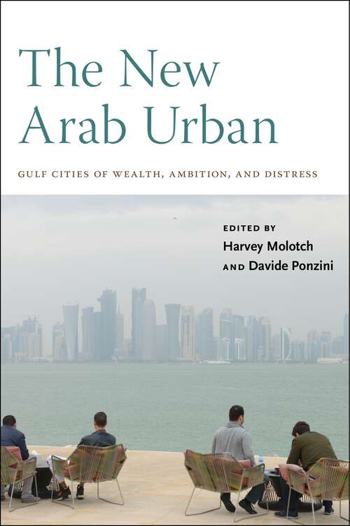 The New Arab Urban: Gulf Cities of Wealth, Ambition, and Distress