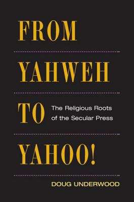 Book cover of From Yahweh to Yahoo!: The Religious Roots of the Secular Press