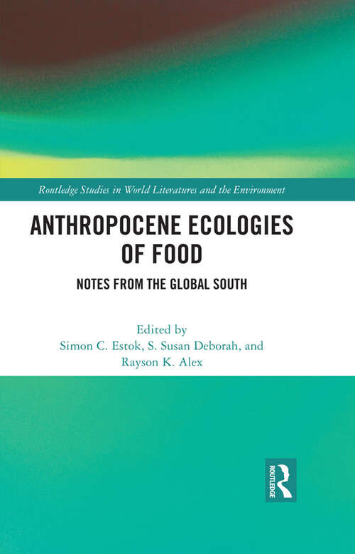Anthropocene Ecologies of Food: Notes from the Global South (Routledge Studies in World Literatures and the Environment)