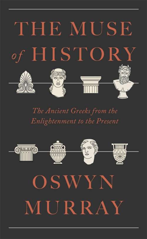 Book cover of The Muse of History: The Ancient Greeks from the Enlightenment to the Present