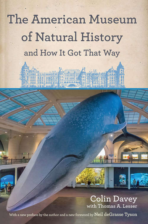 Book cover of The American Museum of Natural History and How It Got That Way: With a New Preface by the Author and a New Foreword by Neil deGrasse Tyson