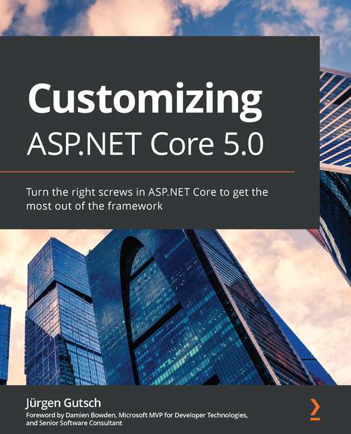 Book cover of Customizing ASP.NET Core 5.0: Turn the right screws in ASP.NET Core to get the most out of the framework
