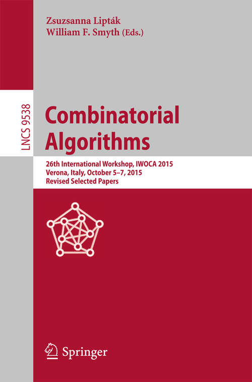 Book cover of Combinatorial Algorithms: 26th International Workshop, IWOCA 2015, Verona, Italy, October 5-7, 2015, Revised Selected Papers (Lecture Notes in Computer Science #9538)