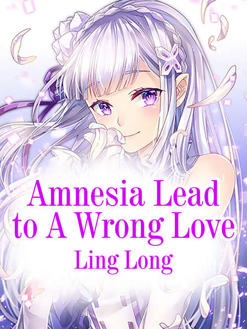 Amnesia Lead to A Wrong Love: Volume 1 (Volume 1 #1)