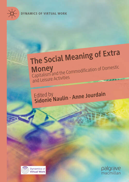 Book cover of The Social Meaning of Extra Money: Capitalism and the Commodification of Domestic and Leisure Activities (1st ed. 2020) (Dynamics of Virtual Work)