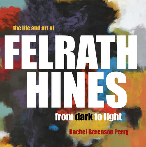 The Life and Art of Felrath Hines: From Dark to Light