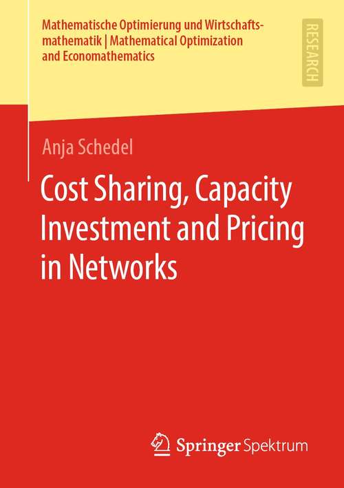 Book cover of Cost Sharing, Capacity Investment and Pricing in Networks (1st ed. 2021) (Mathematische Optimierung und Wirtschaftsmathematik | Mathematical Optimization and Economathematics)