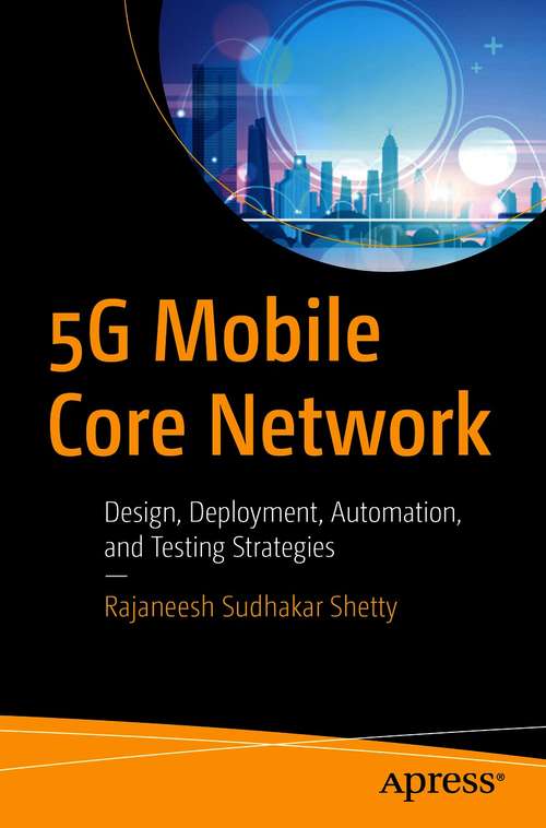 Book cover of 5G Mobile Core Network: Design, Deployment, Automation, and Testing Strategies (1st ed.)