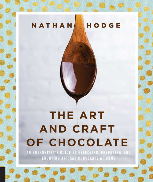 Book cover of The Art and Craft of Chocolate: An Enthusiast's Guide to Selecting, Preparing, and Enjoying Artisan Chocolate at Home