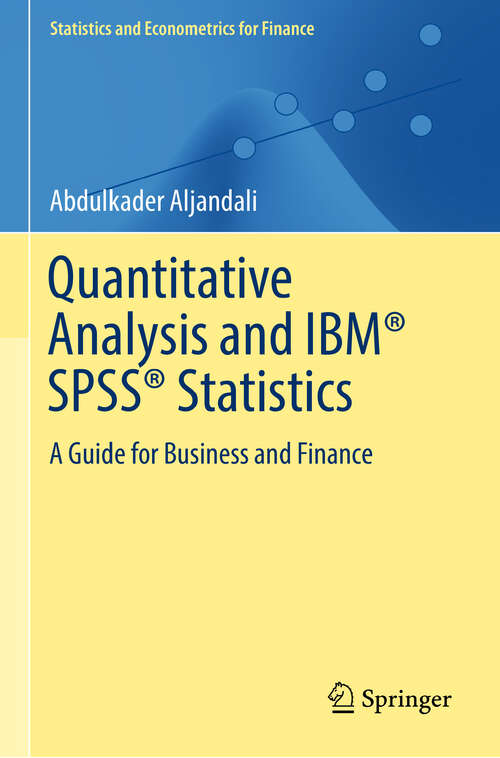 Book cover of Quantitative Analysis and IBM® SPSS® Statistics: A Guide for Business and Finance (1st ed. 2016) (Statistics and Econometrics for Finance)