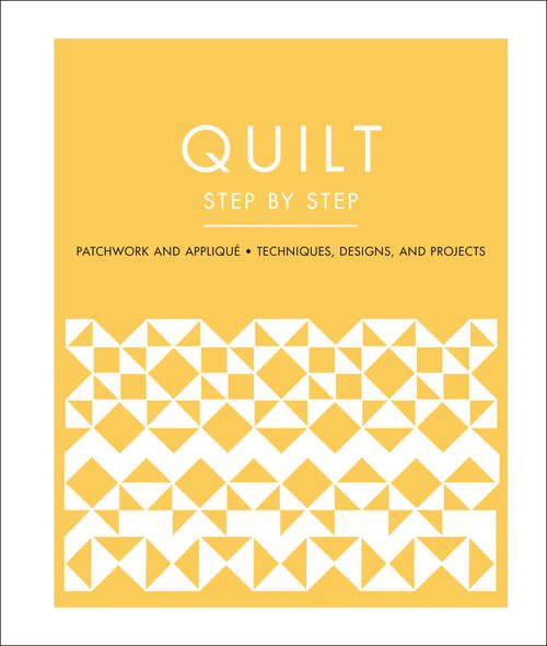 Book cover of Quilt Step by Step: Patchwork and Appliqué - Techniques, Designs, and Projects