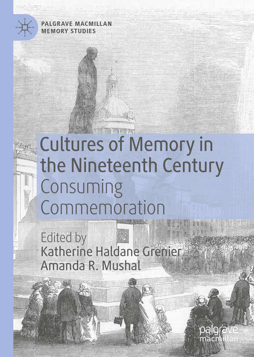 Cultures of Memory in the Nineteenth Century: Consuming Commemoration (Palgrave Macmillan Memory Studies)