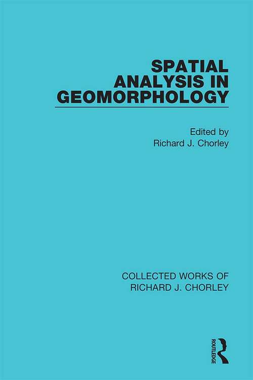 Spatial Analysis in Geomorphology (Collected Works of Richard J. Chorley)