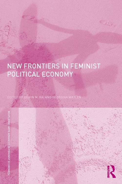 New Frontiers in Feminist Political Economy: New Frontiers In Feminist Political Economy (Routledge IAFFE Advances in Feminist Economics)