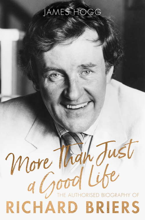 More Than Just A Good Life: The Authorised Biography of Richard Briers