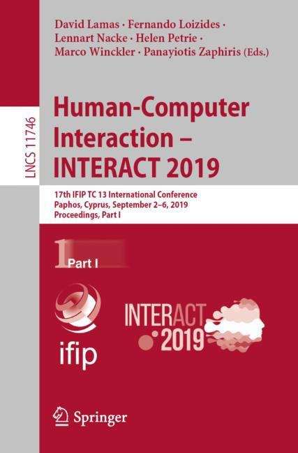 Human-Computer Interaction – INTERACT 2019: 17th IFIP TC 13 International Conference, Paphos, Cyprus, September 2–6, 2019, Proceedings, Part I (Lecture Notes in Computer Science #11746)