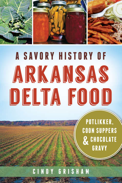 Book cover of A Savory History of Arkansas Delta Food: Potlikker, Coon Suppers and Chocolate Gravy