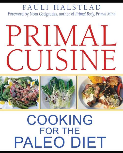 Primal Cuisine: Cooking for the Paleo Diet