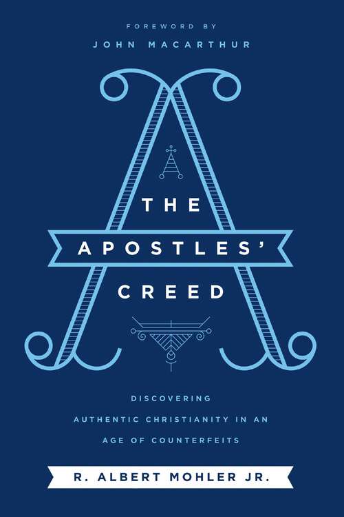 The Apostles' Creed: Discovering Authentic Christianity in an Age of Counterfeits