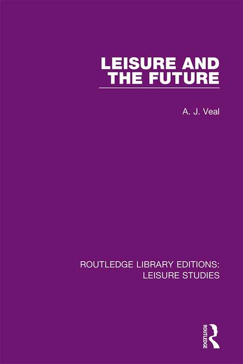 Leisure and the Future (Routledge Library Editions: Leisure Studies #Vol. 4)