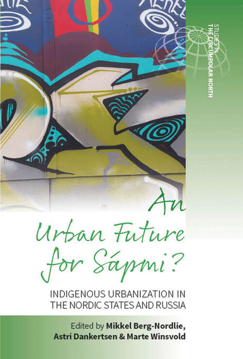 An Urban Future for Sápmi?: Indigenous Urbanization in the Nordic States and Russia (Studies in the Circumpolar North #4)