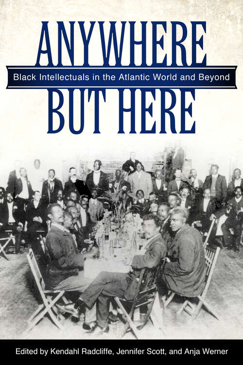 Book cover of Anywhere But Here: Black Intellectuals in the Atlantic World and Beyond (EPUB Single)