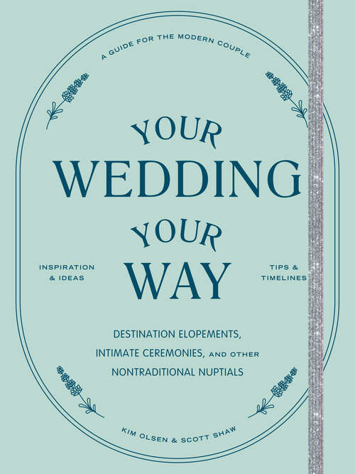 Book cover of Your Wedding, Your Way: The Modern Couple's Guide to Destination Elopements, Courthouse Ceremonies, Intimate Dinner Parties, and Other Nontraditional Nuptials