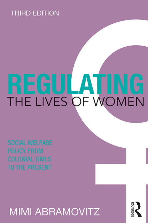 Regulating the Lives of Women: Social Welfare Policy from Colonial Times to the Present (Women's Studies)