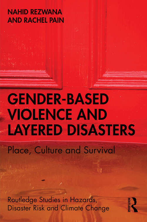 Gender-Based Violence and Layered Disasters: Place, Culture and Survival (Routledge Studies in Hazards, Disaster Risk and Climate Change)