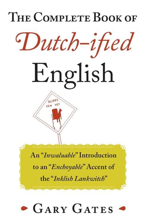 Book cover of The Complete Book of Dutch-ified English: An “Inwaluable” Introduction to an “Enchoyable” Accent of the “Inklish Lankwitch” (Proprietary)