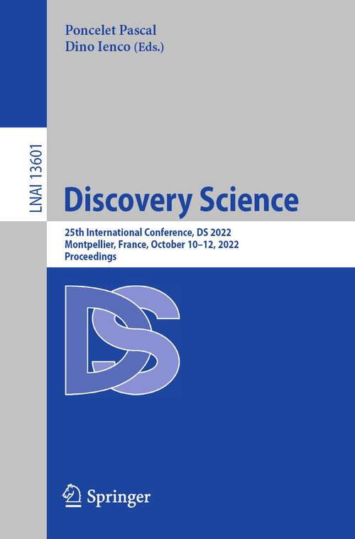 Book cover of Discovery Science: 25th International Conference, DS 2022, Montpellier, France, October 10–12, 2022, Proceedings (1st ed. 2022) (Lecture Notes in Computer Science #13601)